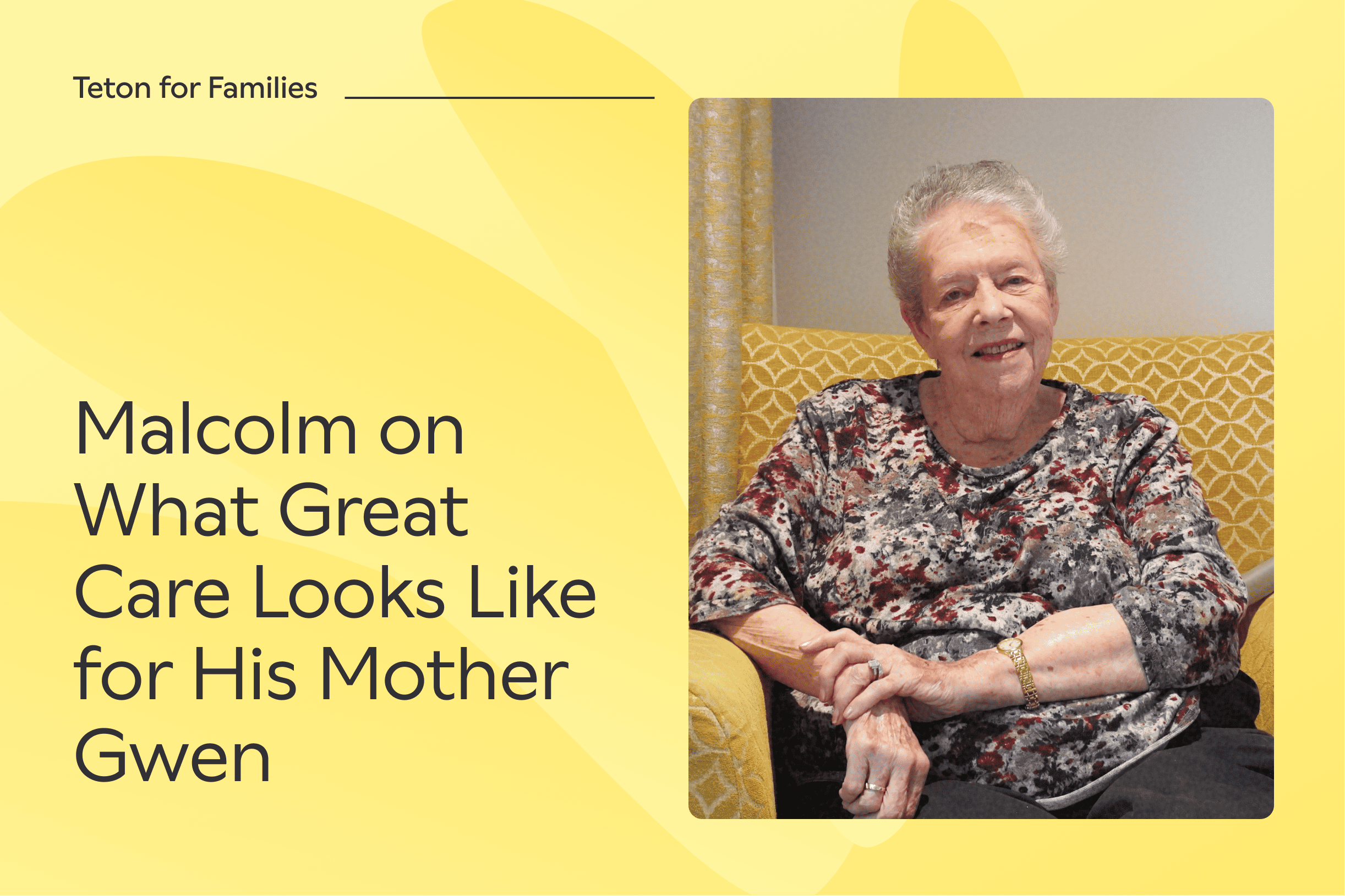 Teton Creates Peace of Mind for Families: Malcolm on What Great Care Looks Like for His Mother Gwen